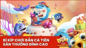 Bí Kíp Chơi Bắn Cá Tiên Tại SUNWIN Săn Thưởng Đỉnh Cao