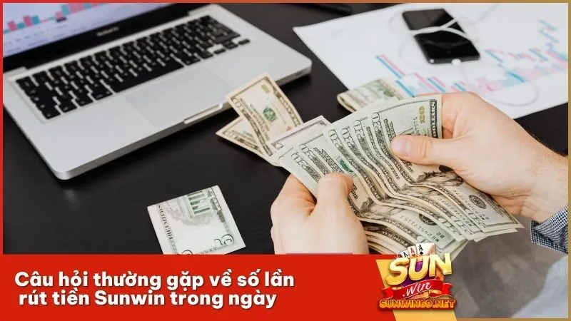 Câu hỏi thường gặp về số lần rút tiền Sunwin trong ngày