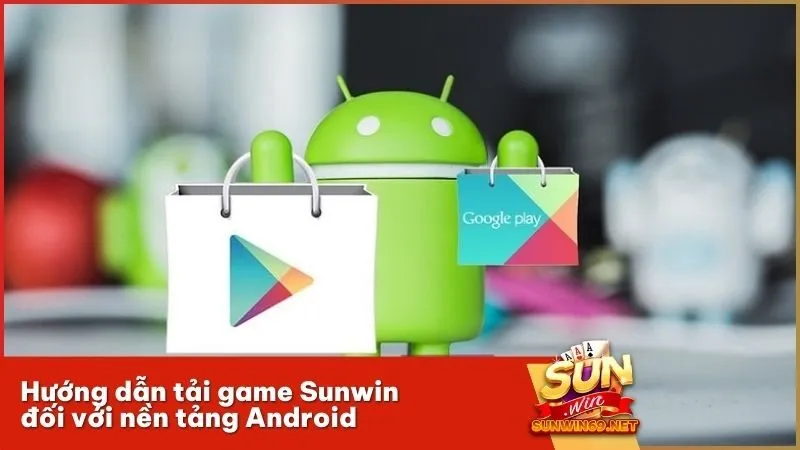 Hướng dẫn tải game Sunwin đối với nền tảng Android